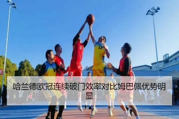 哈兰德欧冠连续破门效率对比姆巴佩优势明显（mksports）